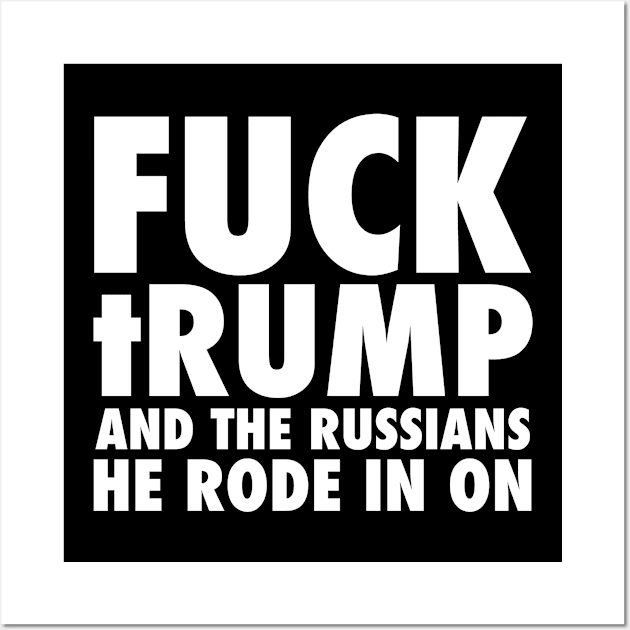 Fuck tRump and the Russians he rode in on. Wall Art by skittlemypony